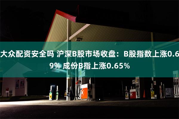 大众配资安全吗 沪深B股市场收盘：B股指数上涨0.69% 成份B指上涨0.65%