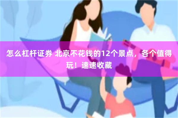 怎么杠杆证券 北京不花钱的12个景点，各个值得玩！速速收藏