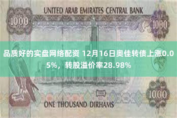 品质好的实盘网络配资 12月16日奥佳转债上涨0.05%，转股溢价率28.98%