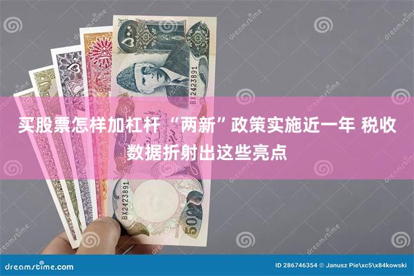 买股票怎样加杠杆 “两新”政策实施近一年 税收数据折射出这些亮点